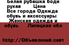 Белая рубашка-боди рукав 3/4 › Цена ­ 500 - Все города Одежда, обувь и аксессуары » Женская одежда и обувь   . Липецкая обл.